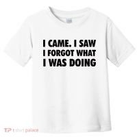 I Came I Saw I Forgot What I Was Doing Sarcastic Toddler T-Shirt thumb 0