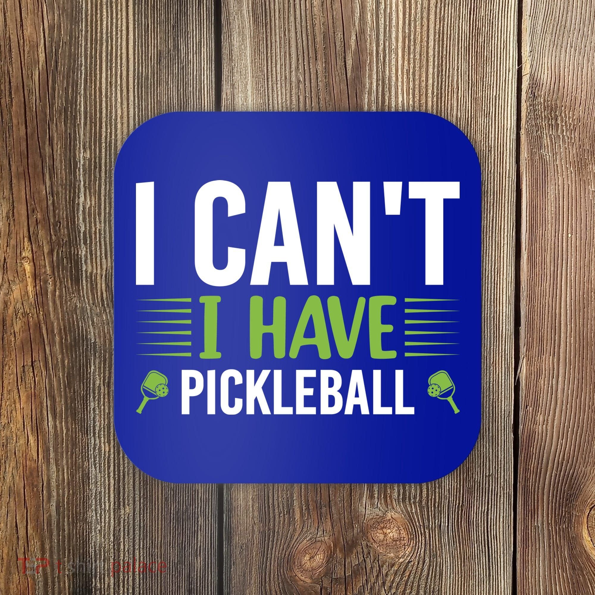 I Can't I Have Pickleball Gift For Pickleball Player Coaster