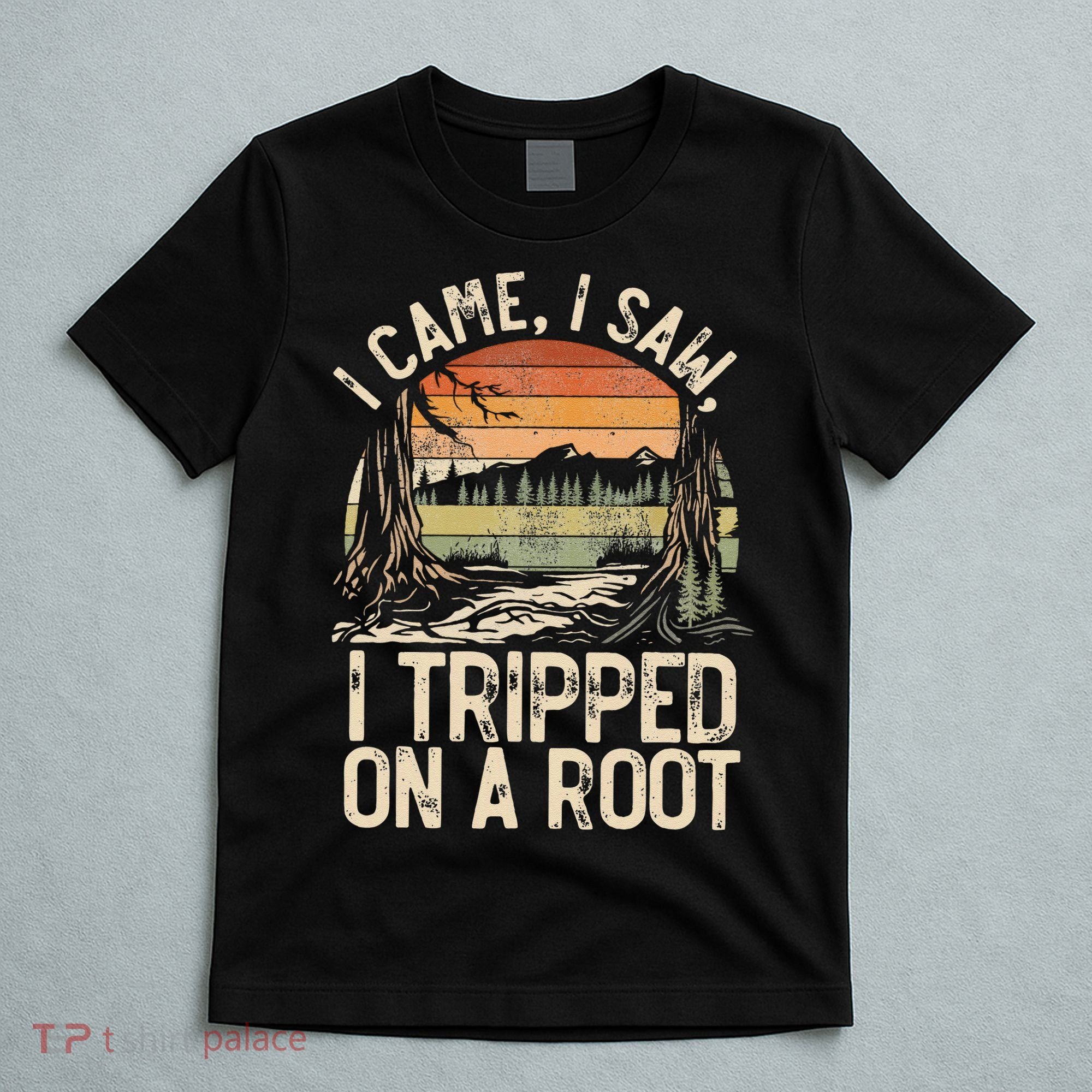 I Came I Saw I Tripped On A Root Hiking Adventure Nature Gift T-Shirt