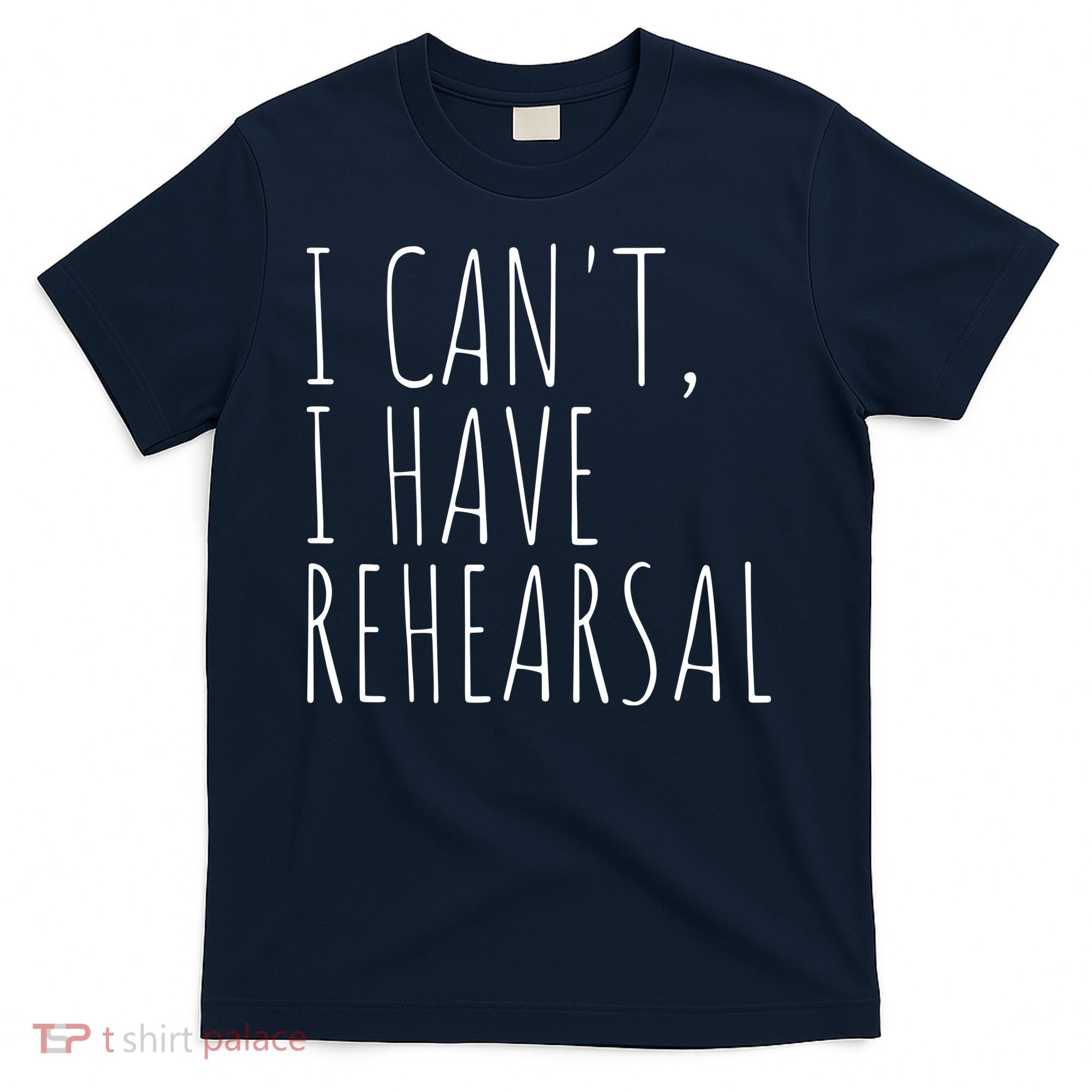 I Can't I Have Rehearsal Theater Drama Acting T-Shirt