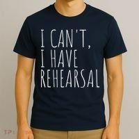 I Can't I Have Rehearsal Theater Drama Acting T-Shirt thumb 3