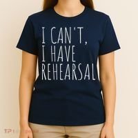 I Can't I Have Rehearsal Theater Drama Acting T-Shirt thumb 4
