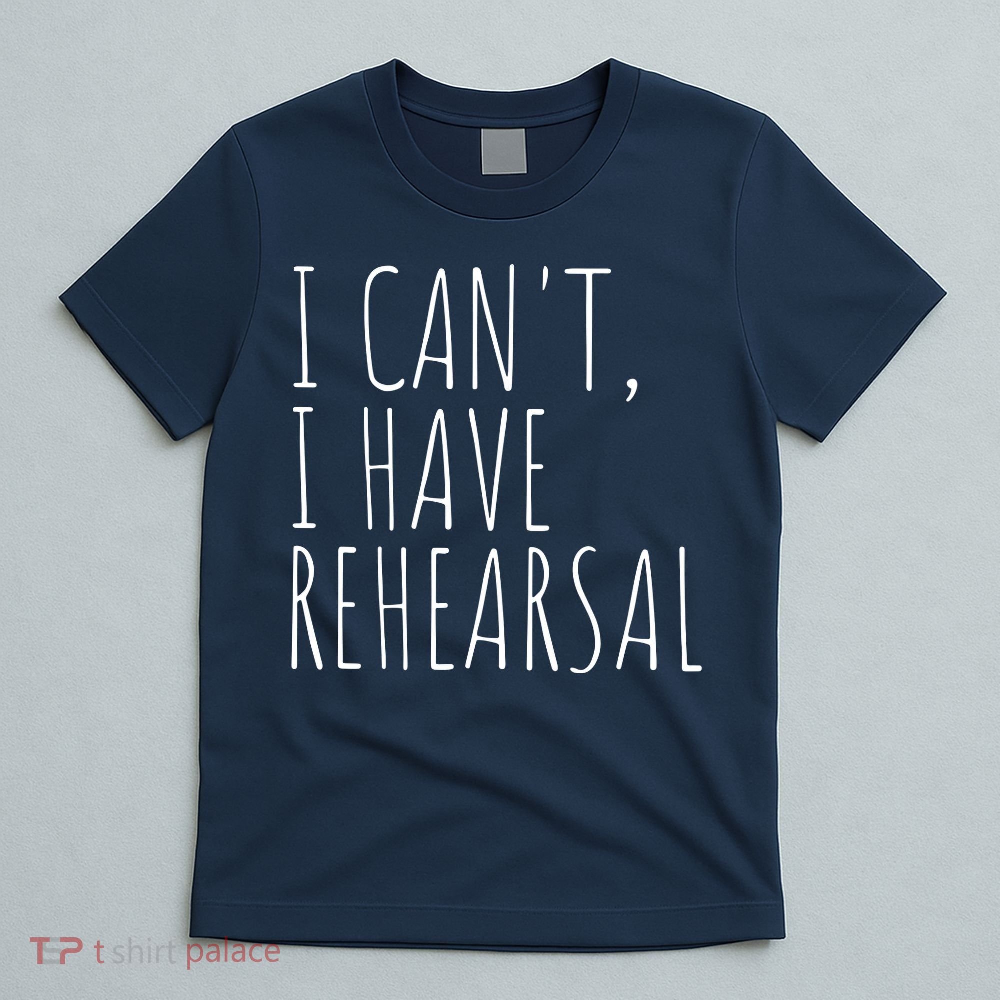 I Can't I Have Rehearsal Theater Drama Acting T-Shirt