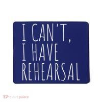 I Can't I Have Rehearsal Theater Drama Acting Mousepad thumb 0