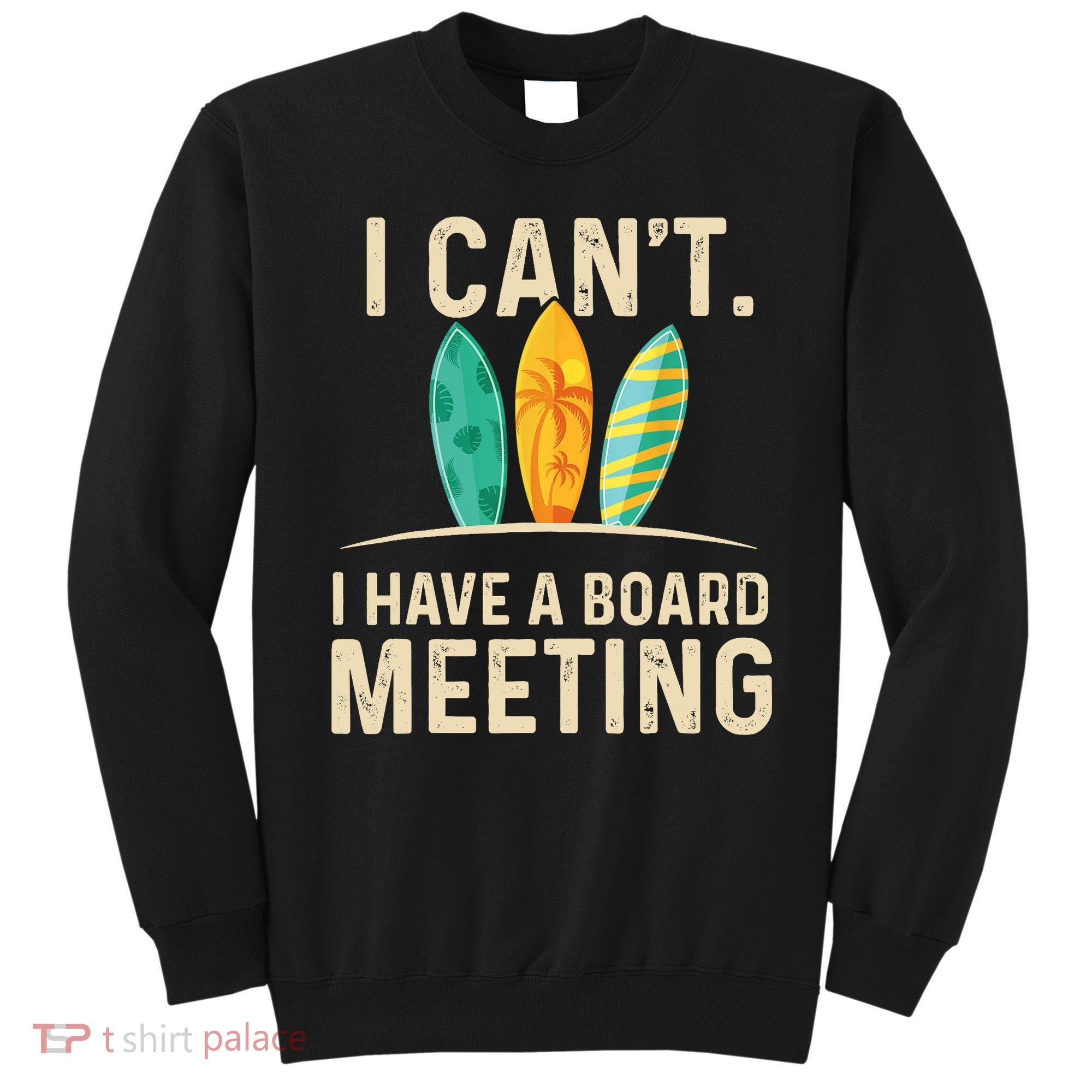 I Can't I Have A Board Meeting Beach Surfing Surfingboard Sweatshirt