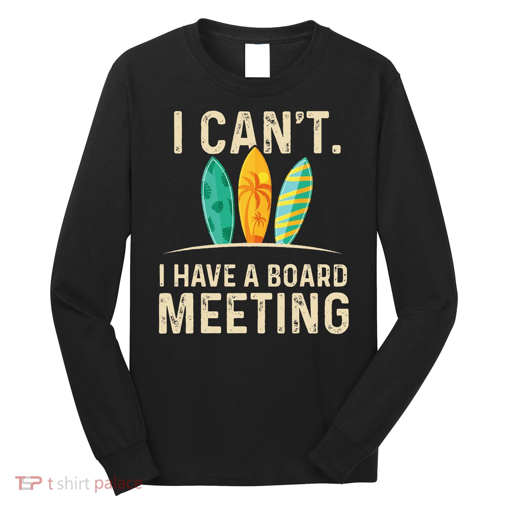 I Can't I Have A Board Meeting Beach Surfing Surfingboard Long Sleeve Shirt