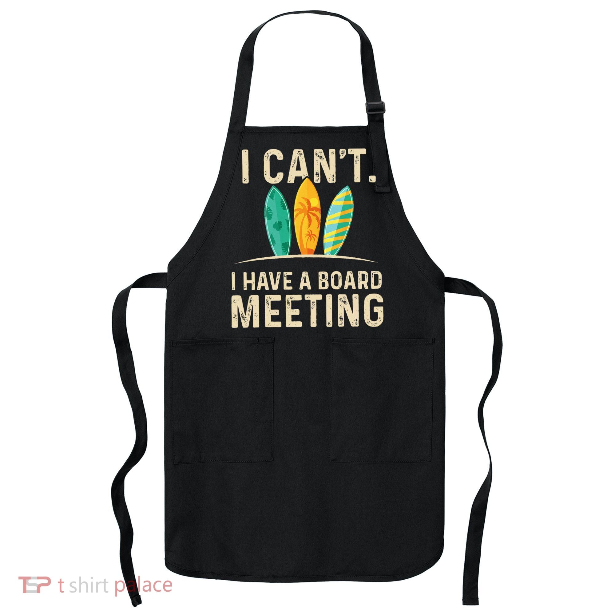 I Can't I Have A Board Meeting Beach Surfing Surfingboard Apron