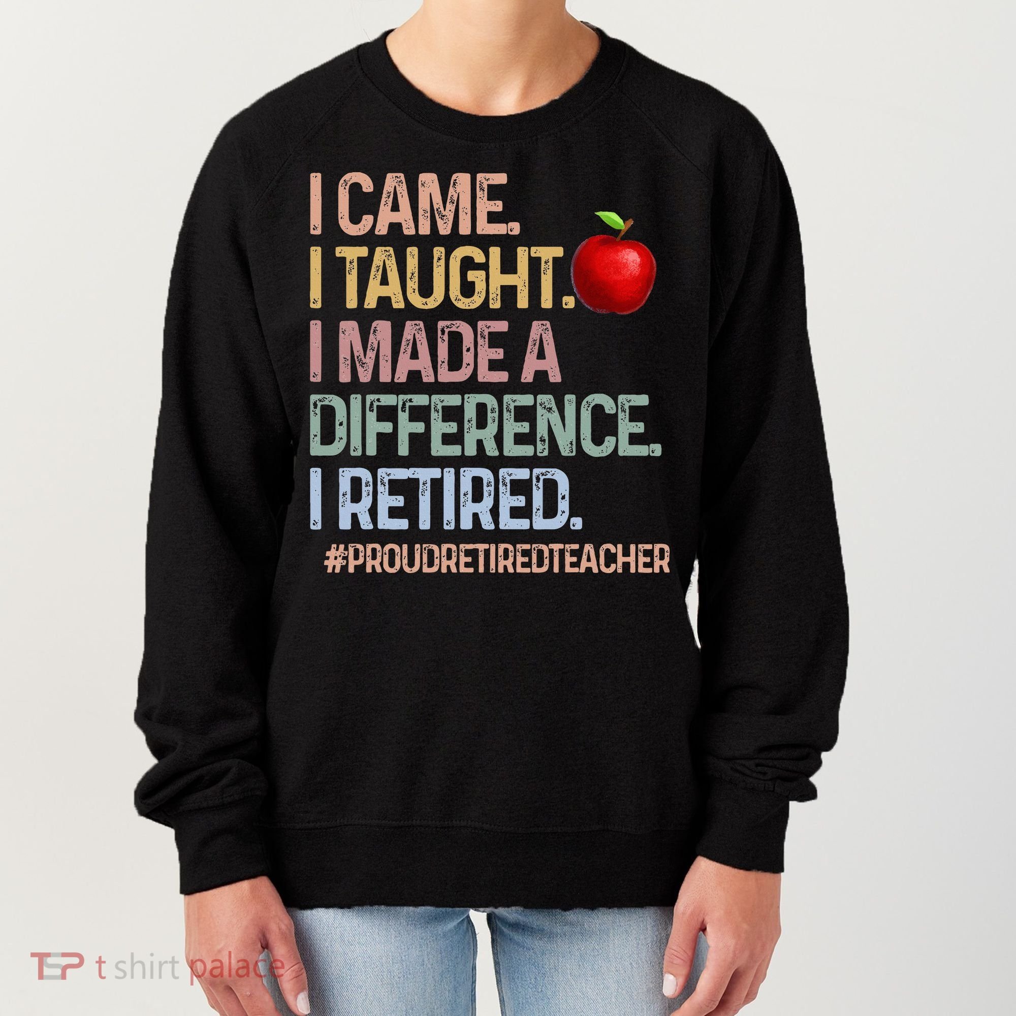 I Came I Taught I Made A Difference I Retired Women's Sweatshirt