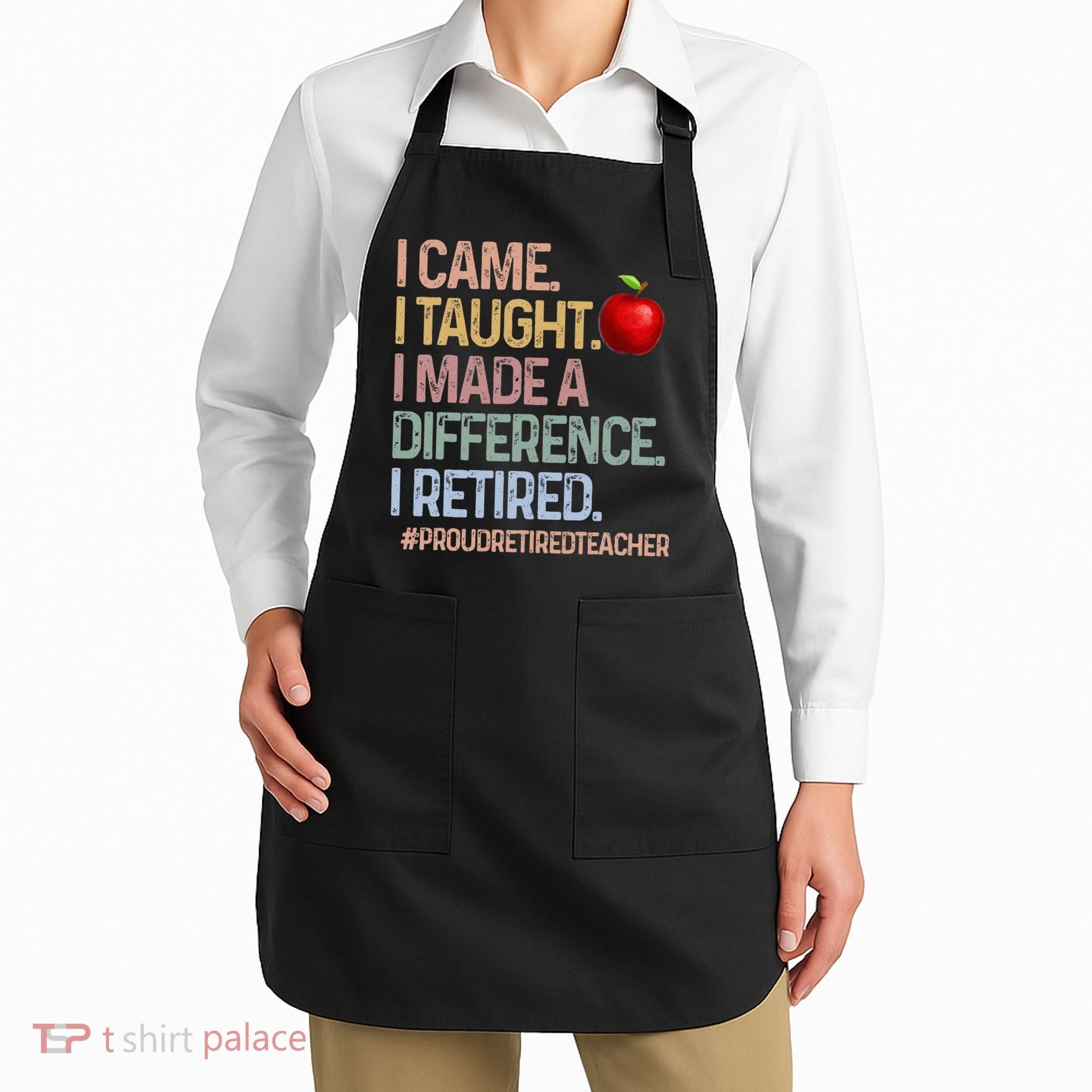 I Came I Taught I Made A Difference I Retired Apron