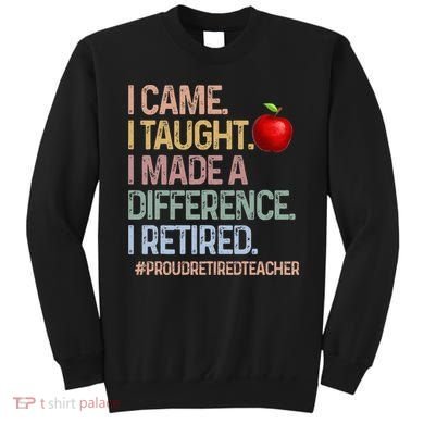 I Came I Taught I Made A Difference I Retired Sweatshirt