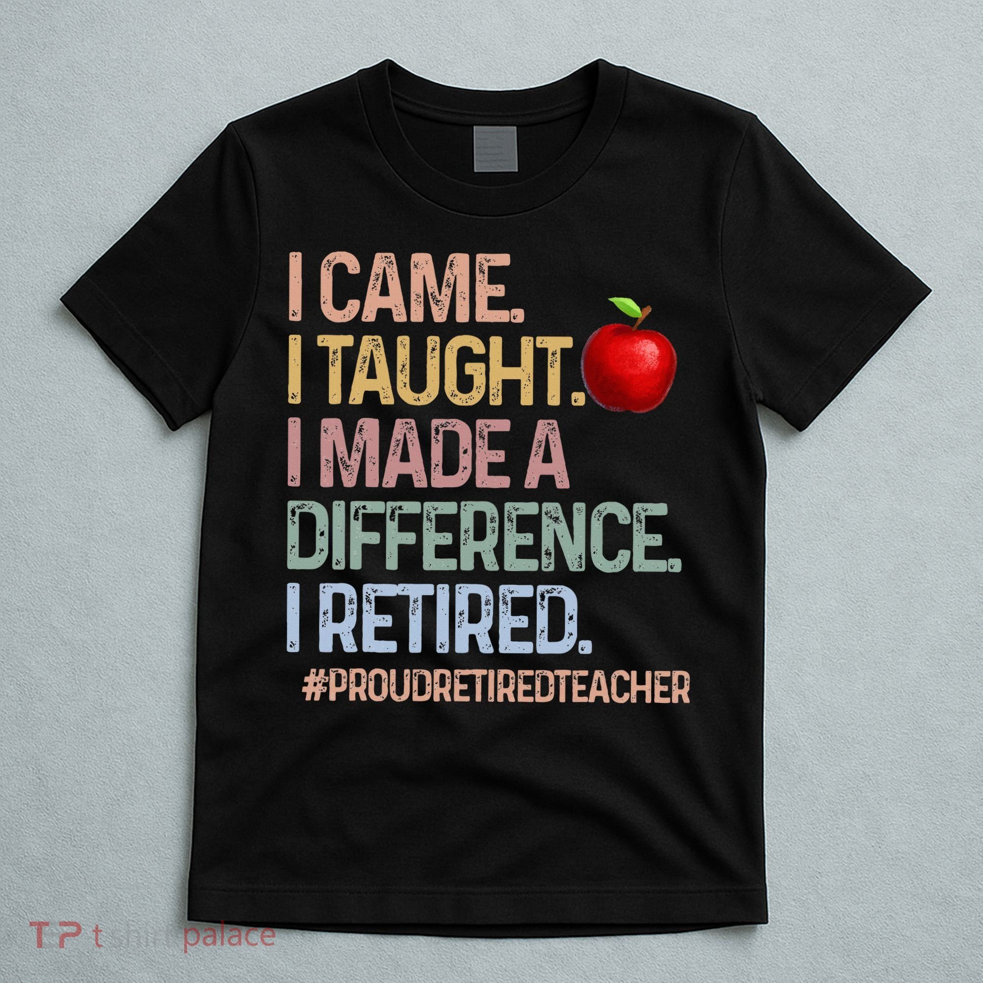 I Came I Taught I Made A Difference I Retired T-Shirt