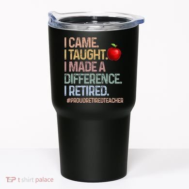 I Came I Taught I Made A Difference I Retired Tumbler