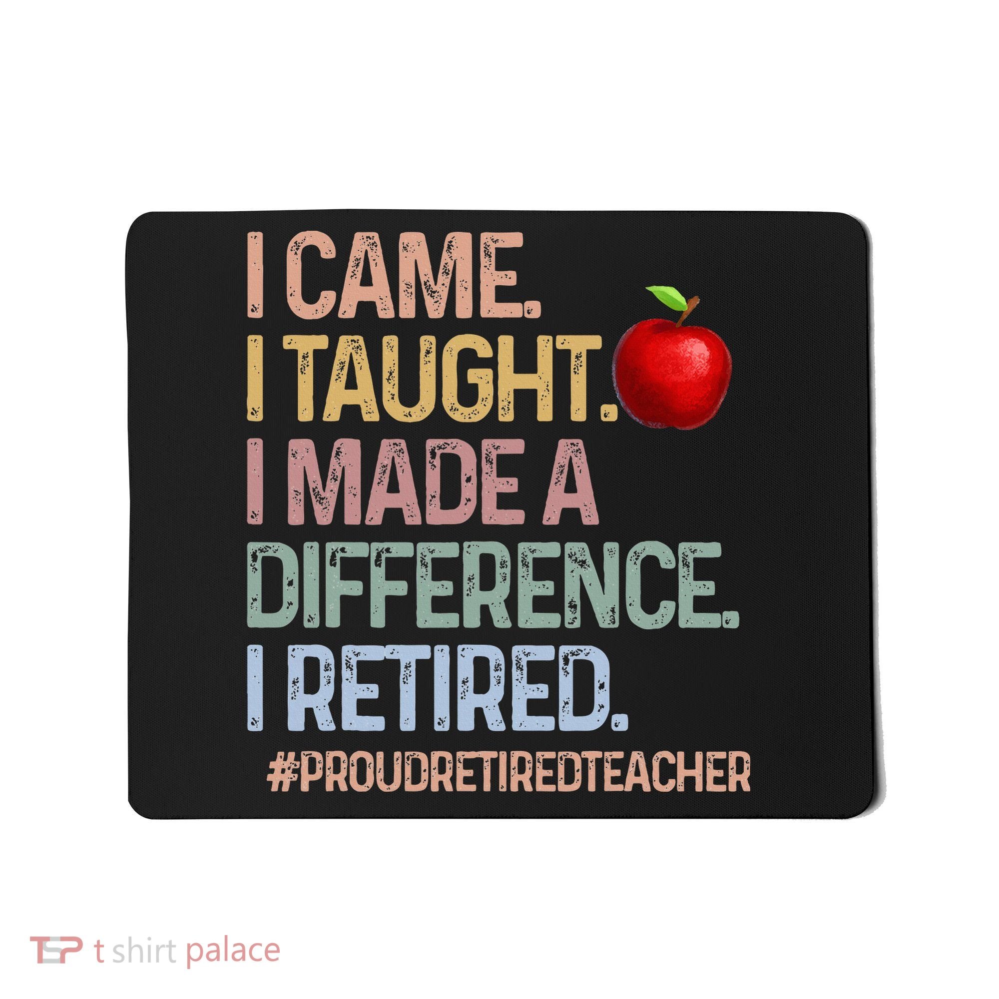 I Came I Taught I Made A Difference I Retired Mousepad