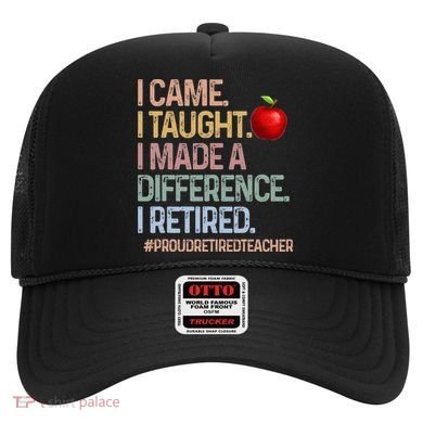 I Came I Taught I Made A Difference I Retired Hat