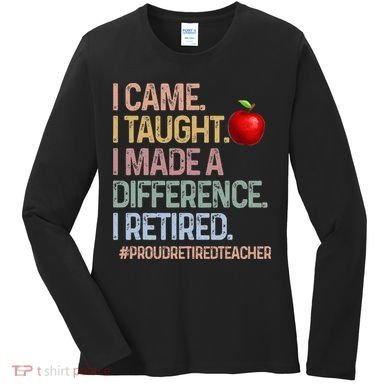 I Came I Taught I Made A Difference I Retired Women's Long Sleeve Shirt