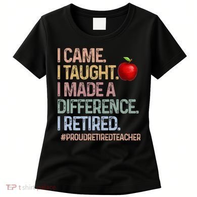 I Came I Taught I Made A Difference I Retired Women's T-Shirt