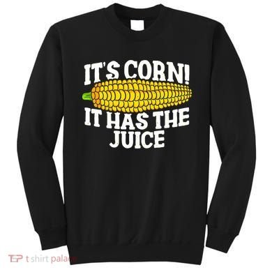 It's Corn! It Has The Juice Meme Funny Cute Corn Song Sweatshirt