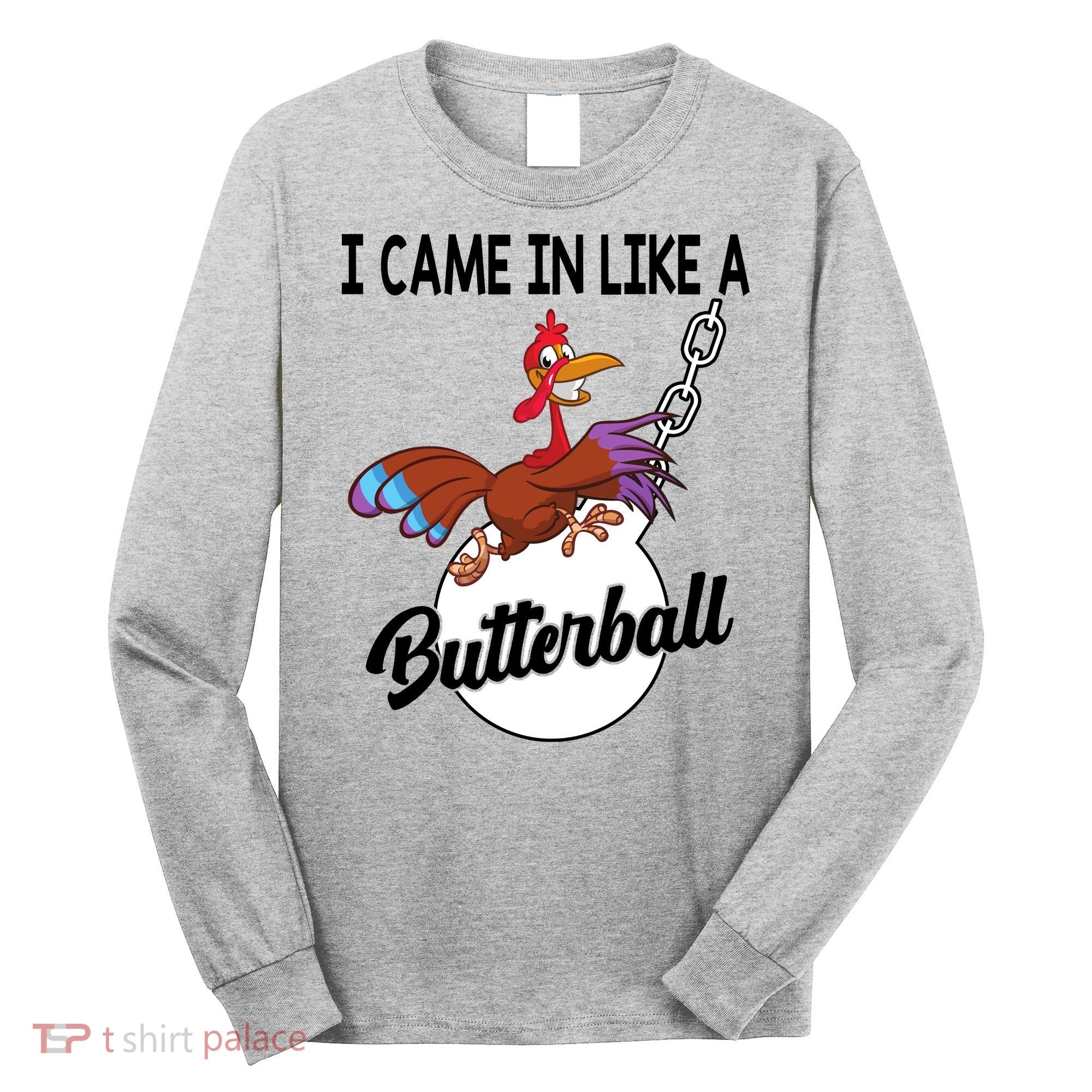 I Came In Like A Butterball Funny Thanksgiving Long Sleeve Shirt