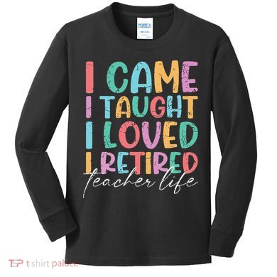 I Came I Taught I Retired Retirement Teacher Kids Long Sleeve Shirt