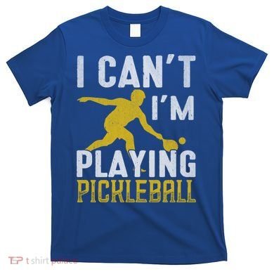 I Can't I'm Playing Pickleball Paddle T-Shirt