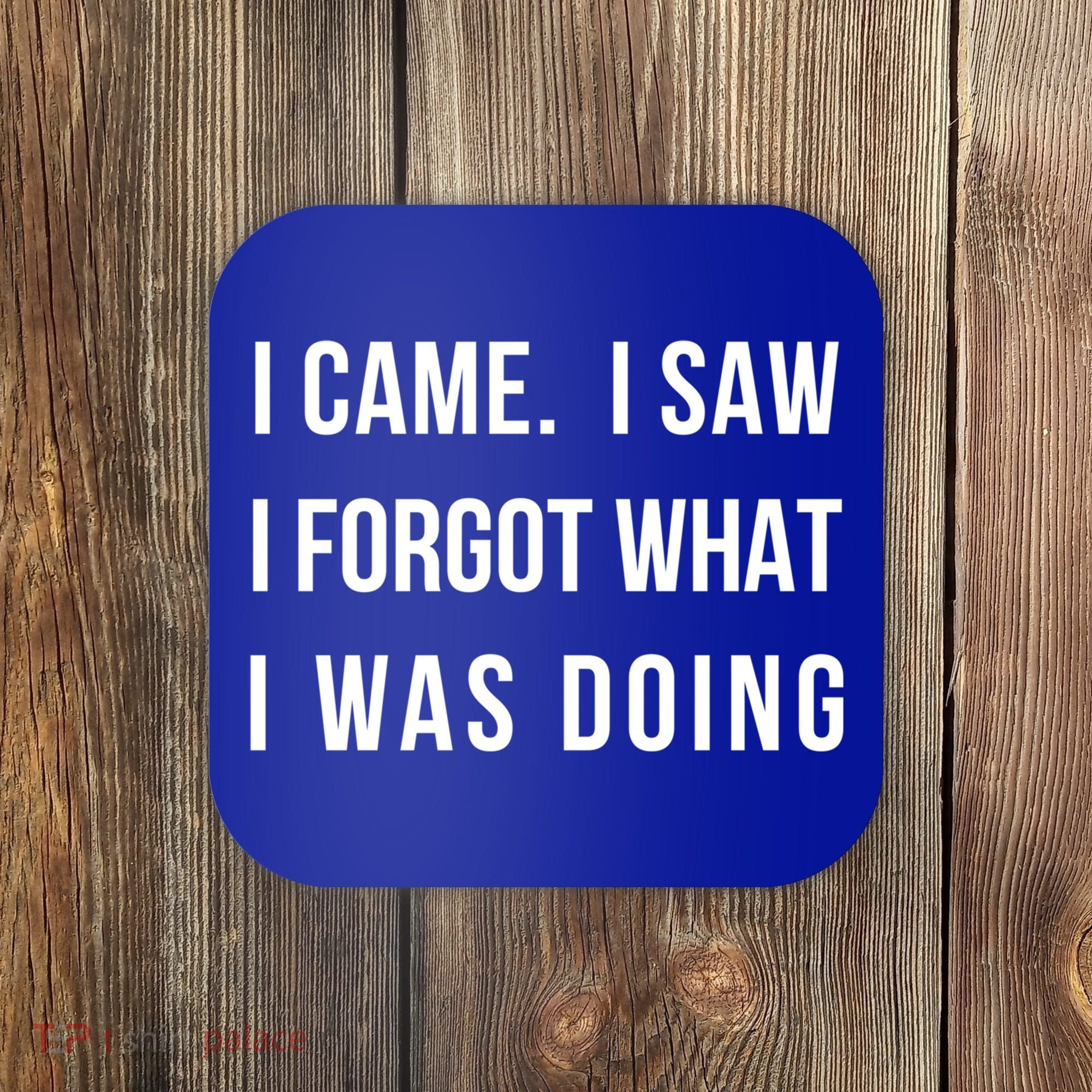 I Came I Saw I Forgot What I Was Doing Sarcastic Tee Gift Coaster