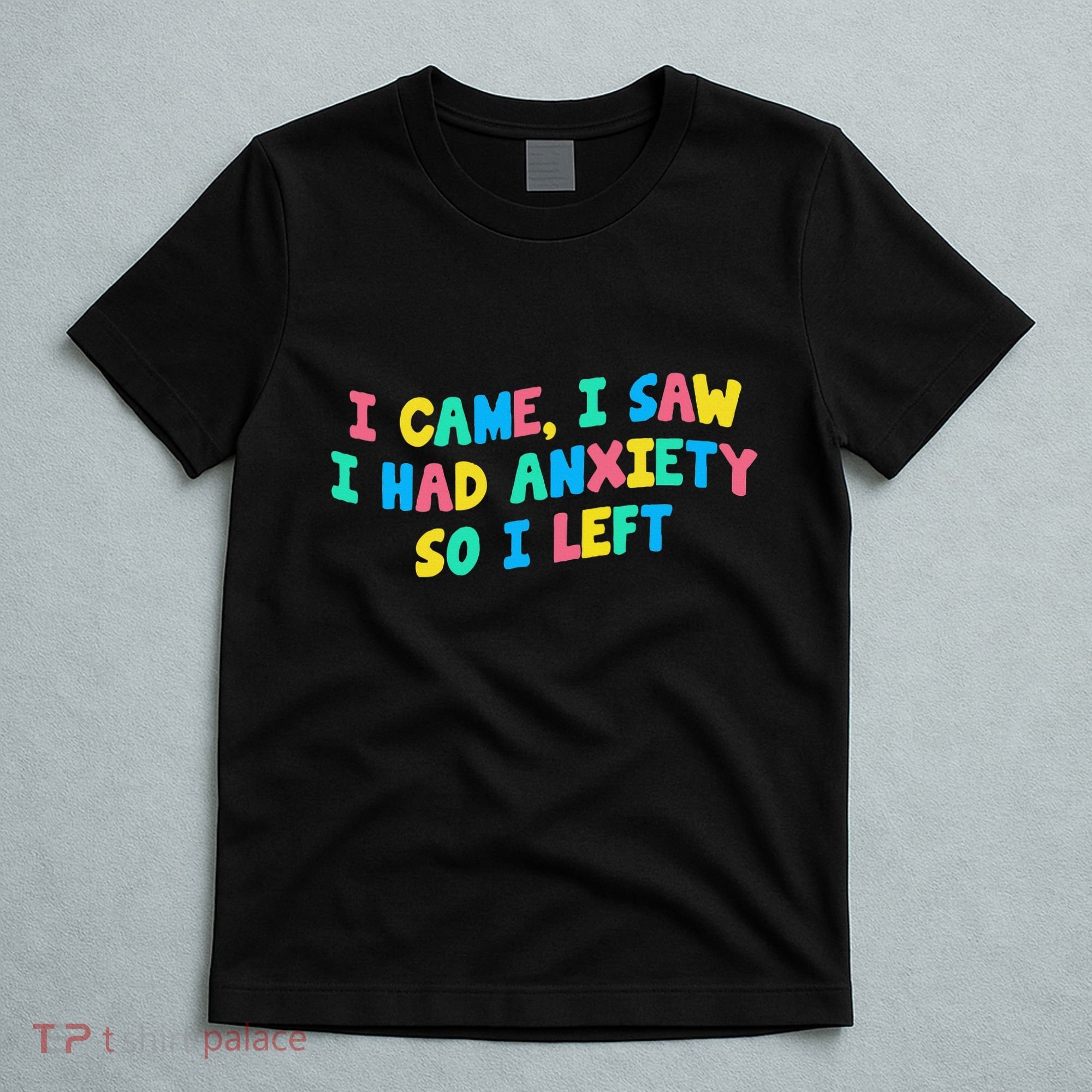 I Came I Saw I Had Anxiety So I Left Funny Saying Gift T-Shirt