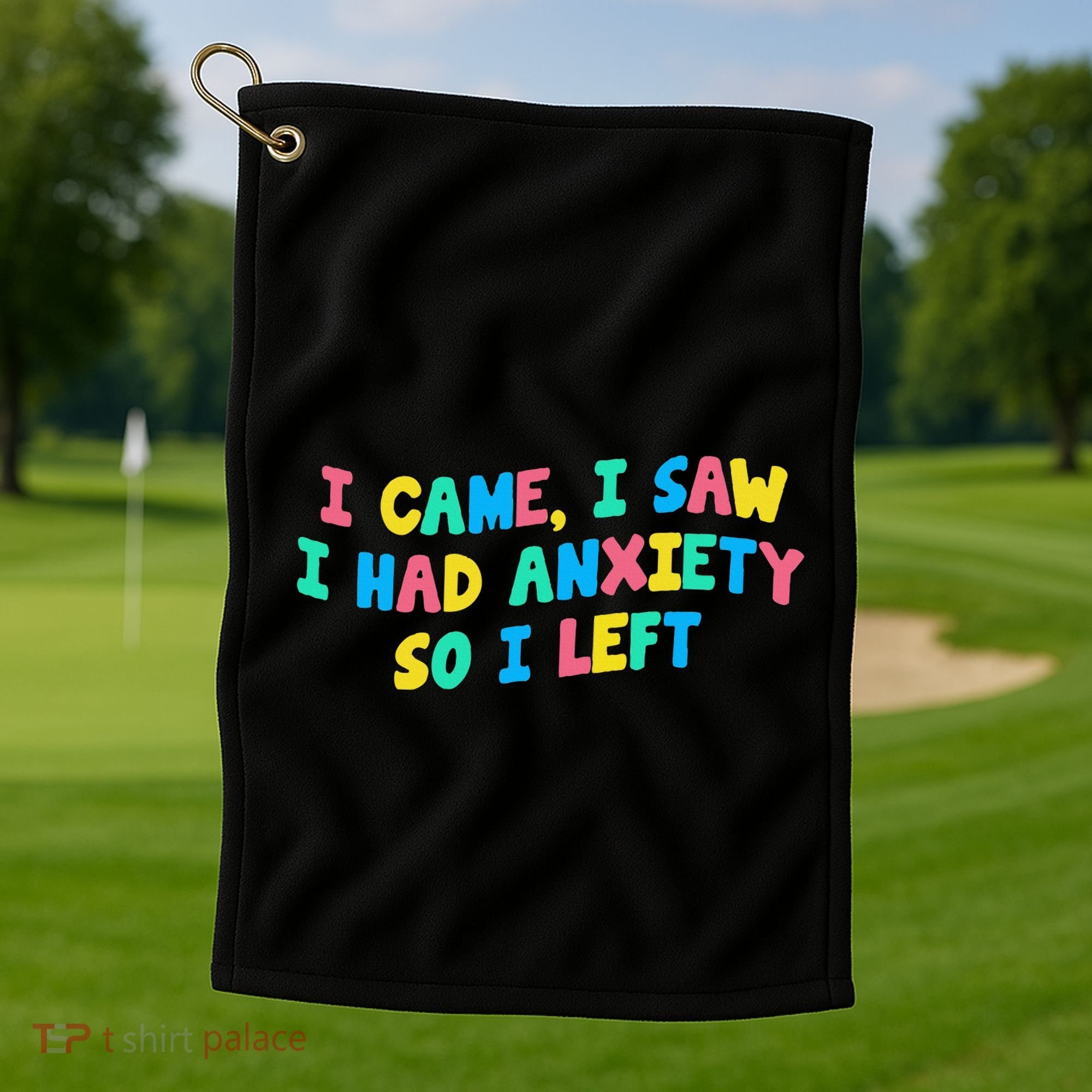 I Came I Saw I Had Anxiety So I Left Funny Saying Gift Golf Towel