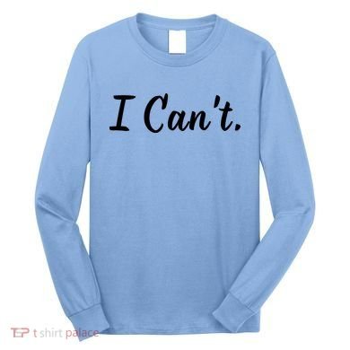 I CanT. Long Sleeve Shirt
