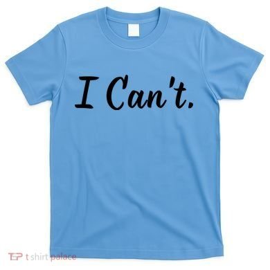 I CanT. T-Shirt