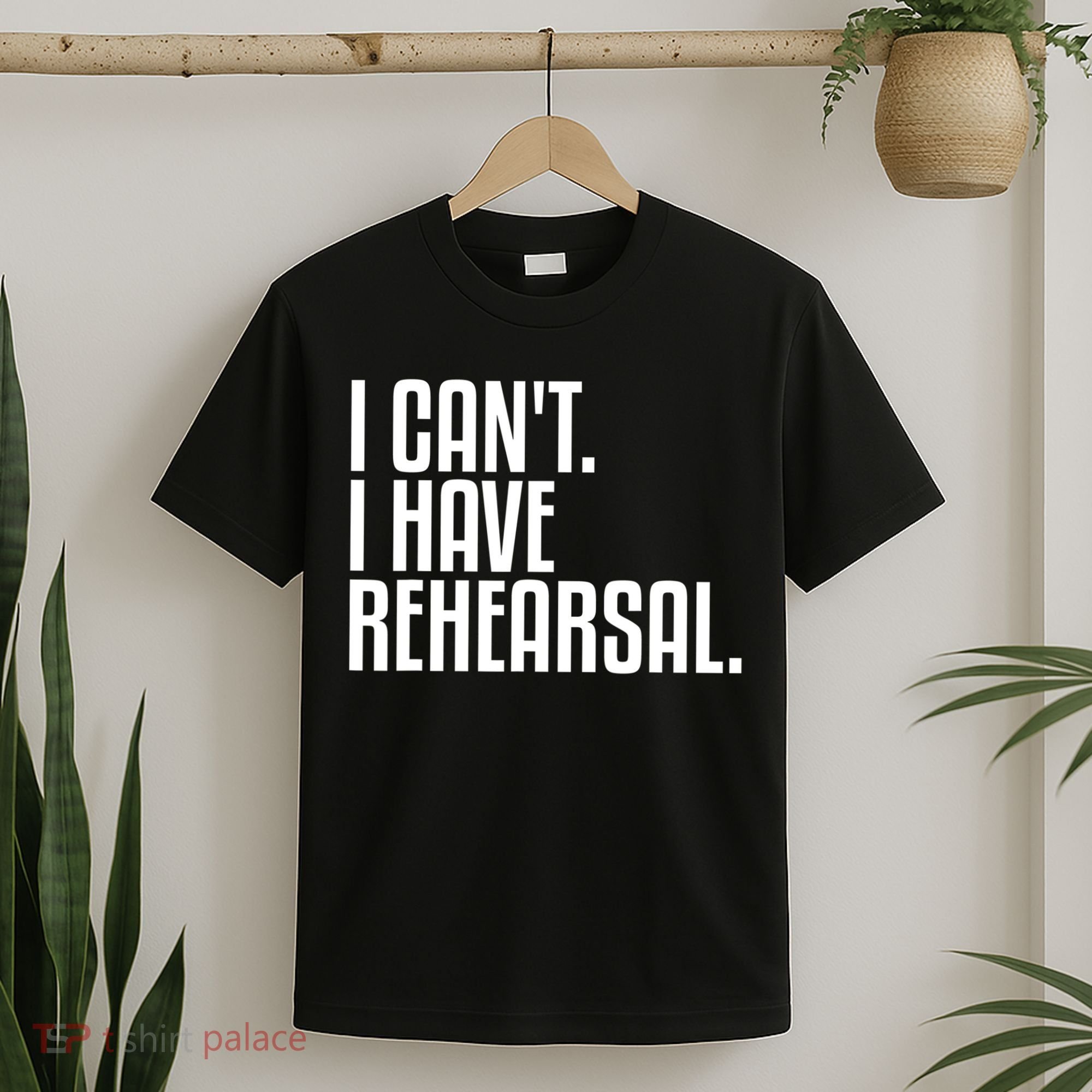 I Can't I Have Rehearsal A Funny Gift For Theater Theatre Thespian Gift T-Shirt