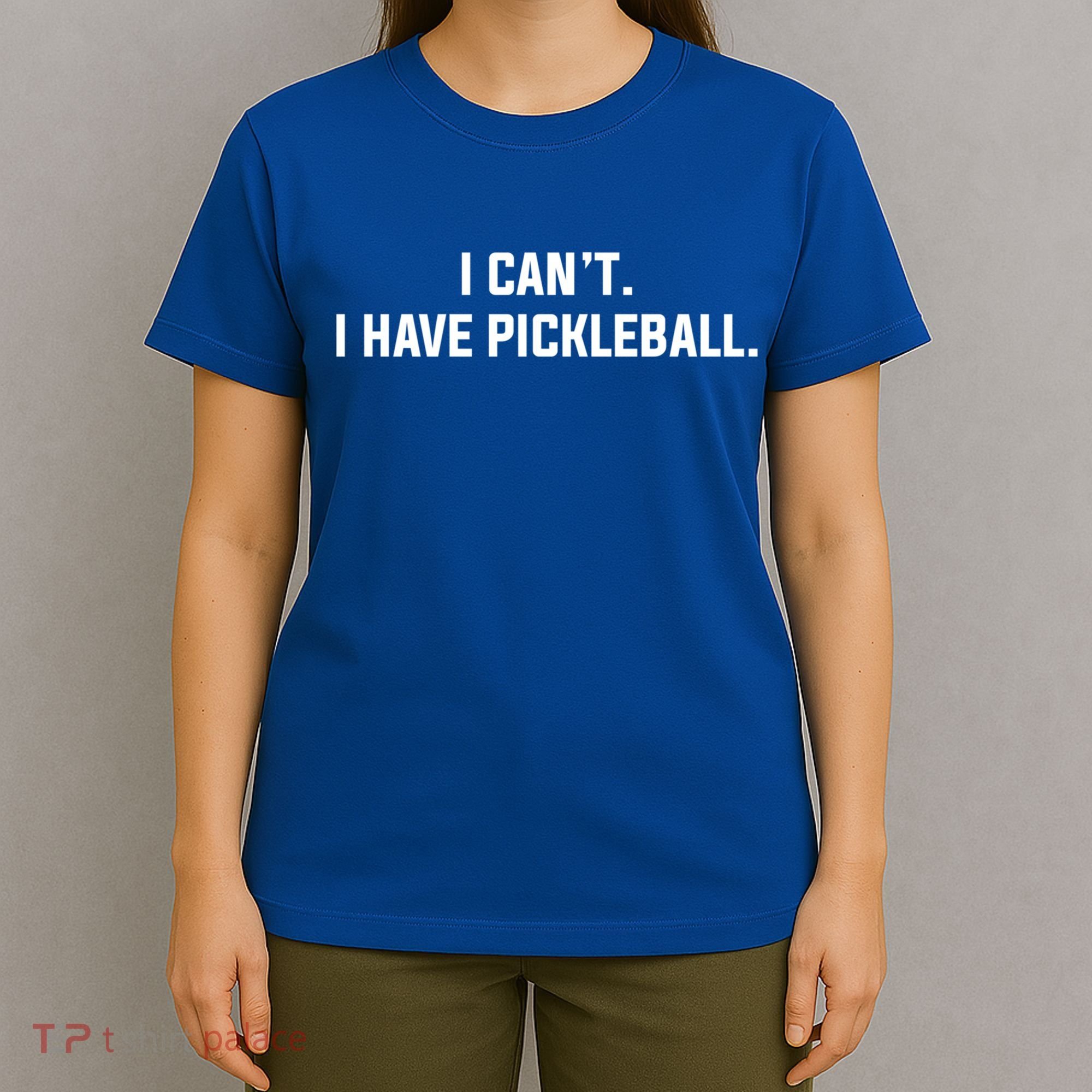 I CanT I Have Pickleball Funny Slogan Gift T-Shirt