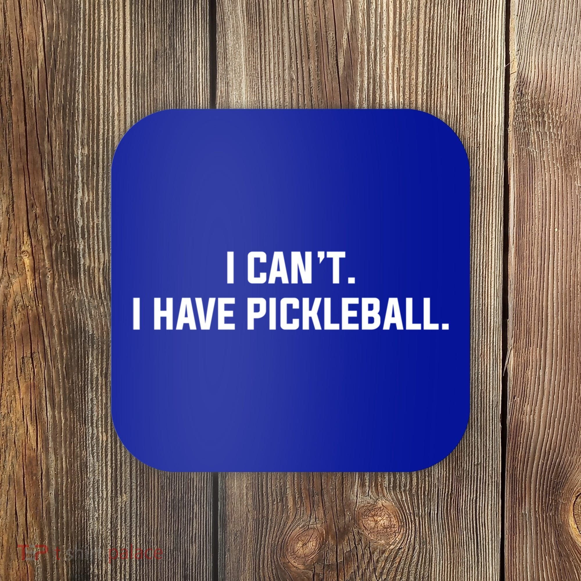 I CanT I Have Pickleball Funny Slogan Gift Coaster