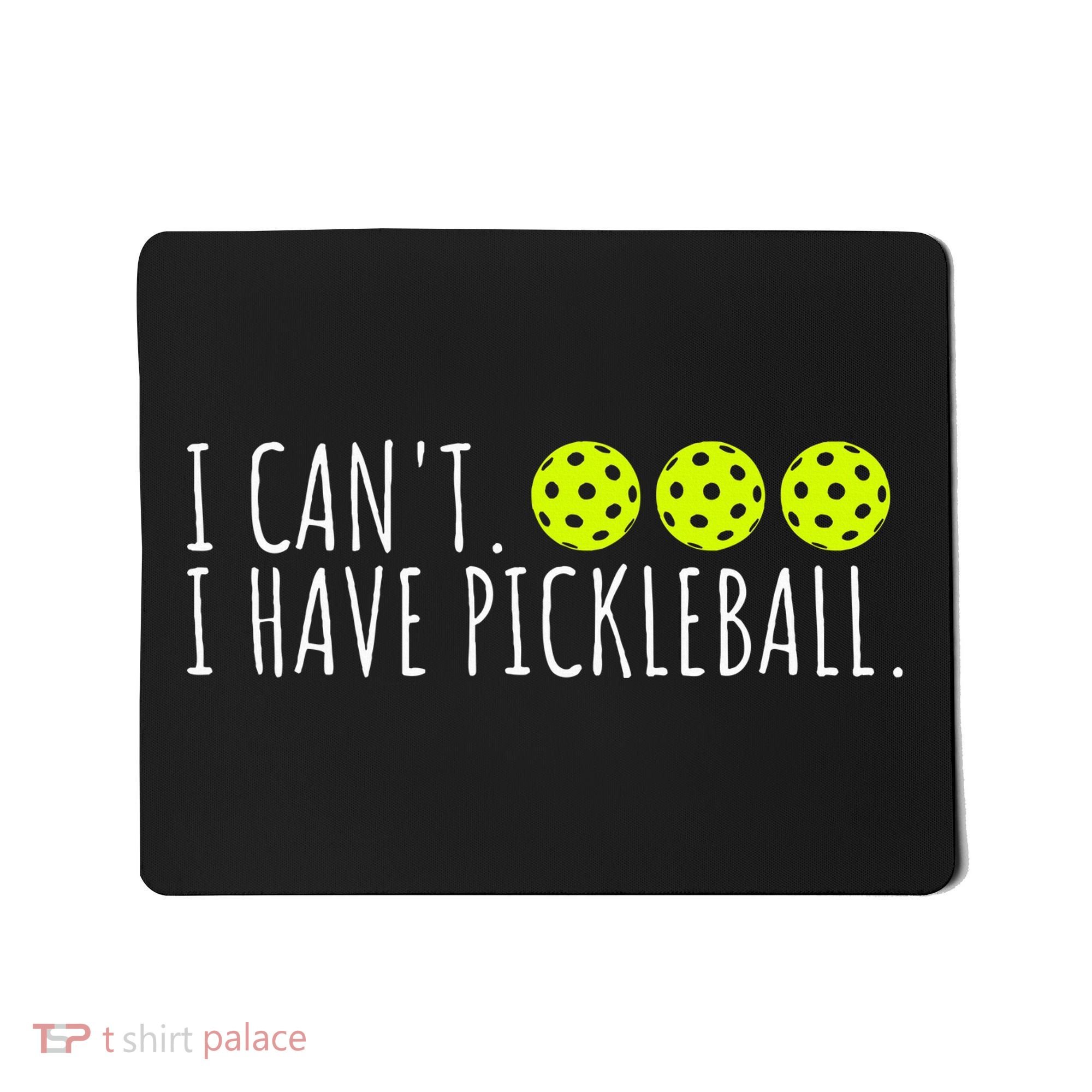 I Can't I Have Pickleball Funny Slogan Pickleball Lover Mousepad