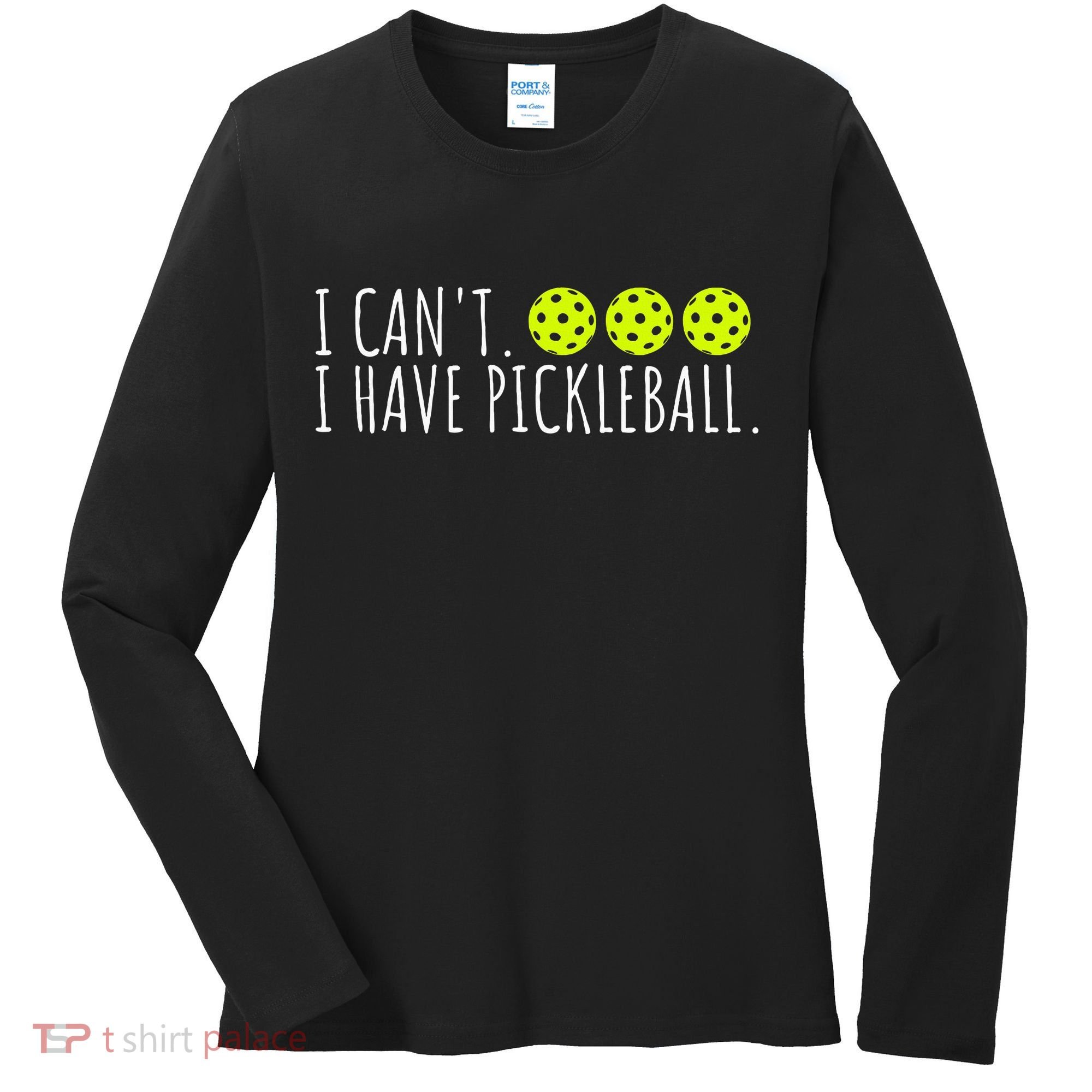 I Can't I Have Pickleball Funny Slogan Pickleball Lover Women's Long Sleeve Shirt