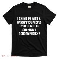I Chime In With A Haven’T You People Ever Heard T-Shirt thumb 0