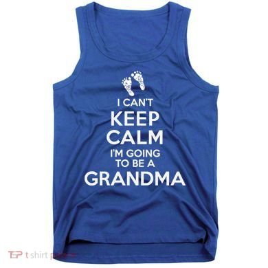 I Can't Keep Calm I'm Going To Be A Grandma Funny Gift Tank Top
