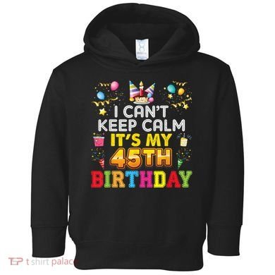 I Can't Keep Calm It's My 45th Birthday Happy Gift Vintage Toddler Hoodie