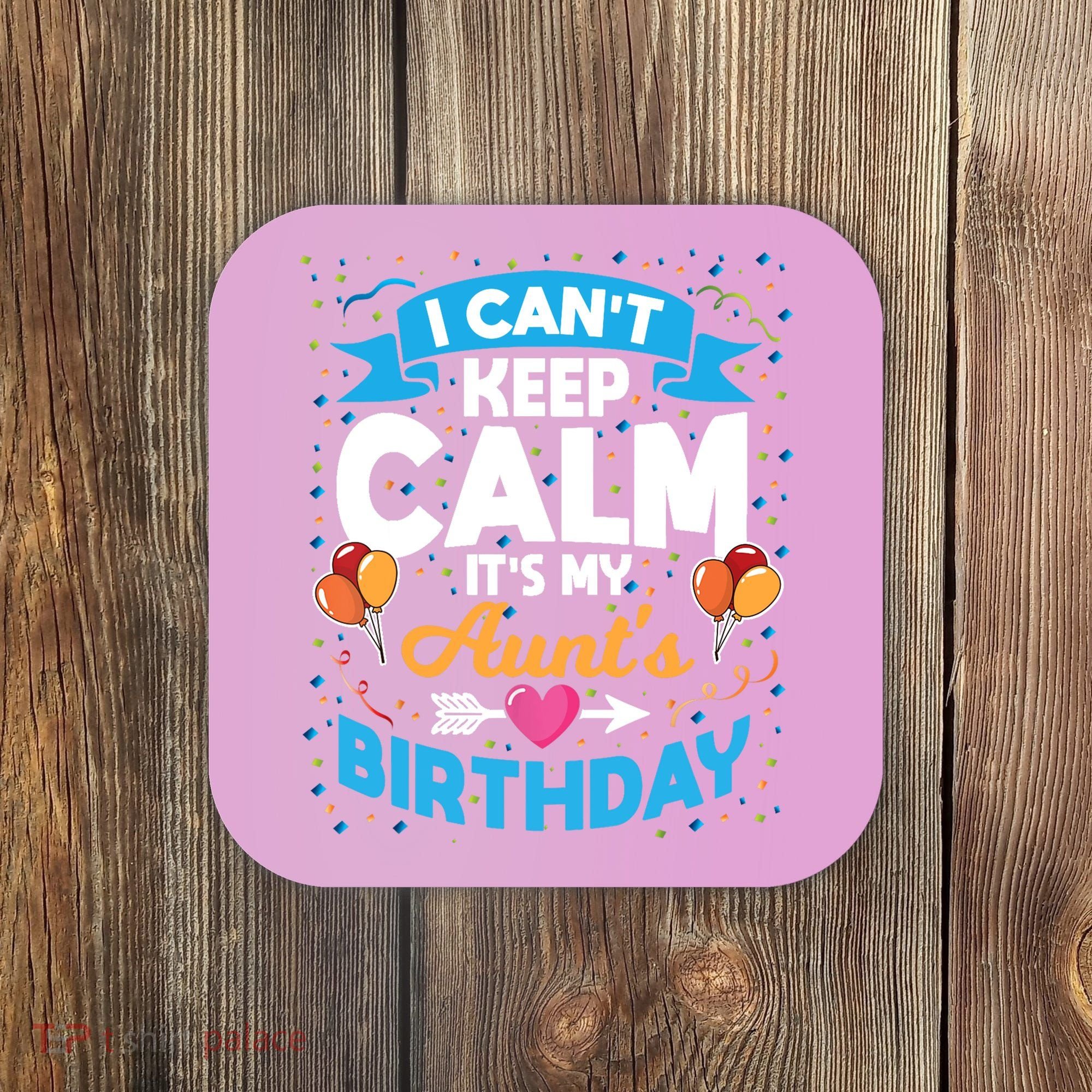 I Cant Keep Calm Its My Aunt Birthday Coaster