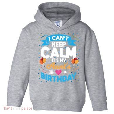 I Cant Keep Calm Its My Aunt Birthday Toddler Hoodie
