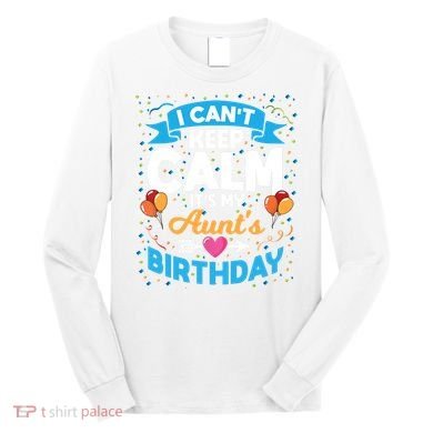 I Cant Keep Calm Its My Aunt Birthday Long Sleeve Shirt