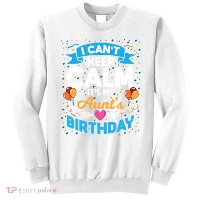 I Cant Keep Calm Its My Aunt Birthday Sweatshirt