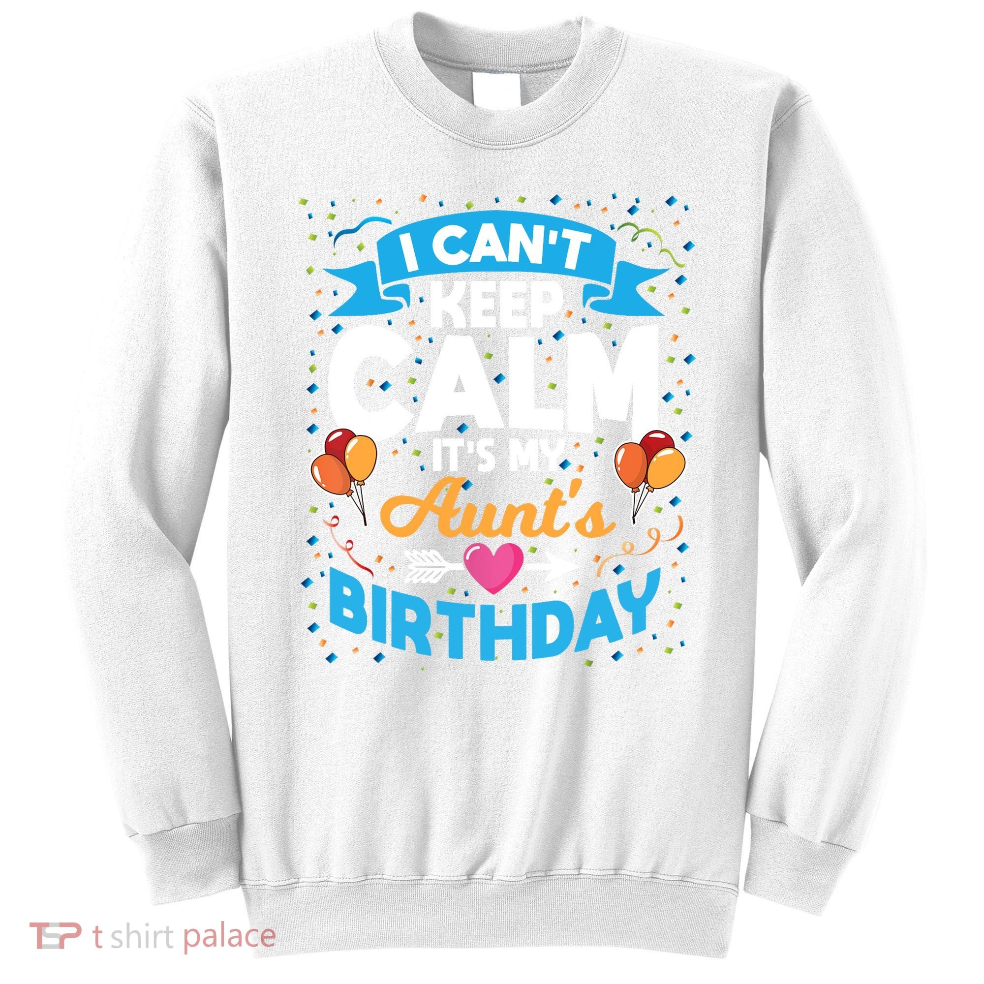 I Cant Keep Calm Its My Aunt Birthday Sweatshirt
