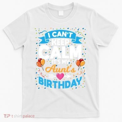 I Cant Keep Calm Its My Aunt Birthday T-Shirt