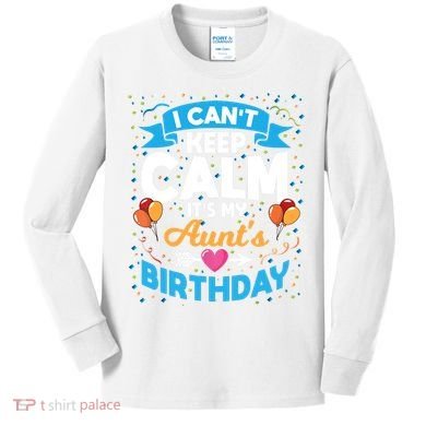 I Cant Keep Calm Its My Aunt Birthday Kids Long Sleeve Shirt