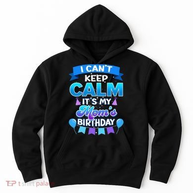 I Cant Keep Calm Its My Mom Birthday Bday Hoodie