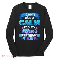 I Cant Keep Calm Its My Mom Birthday Bday Long Sleeve Shirt thumb 0