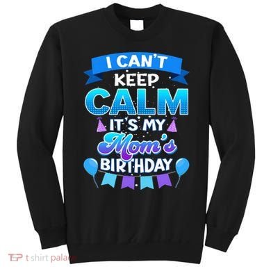 I Cant Keep Calm Its My Mom Birthday Bday Sweatshirt