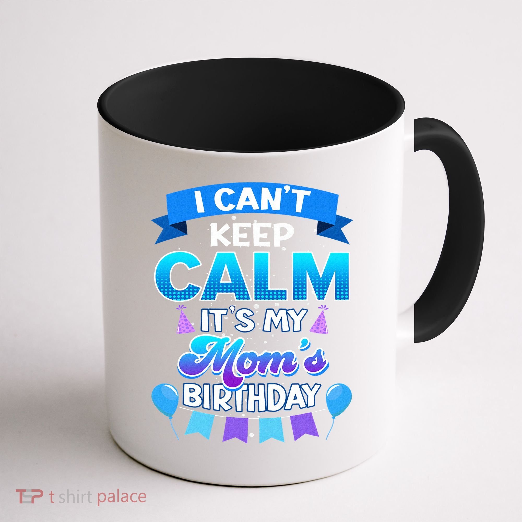 I Cant Keep Calm Its My Mom Birthday Bday Coffee Mug