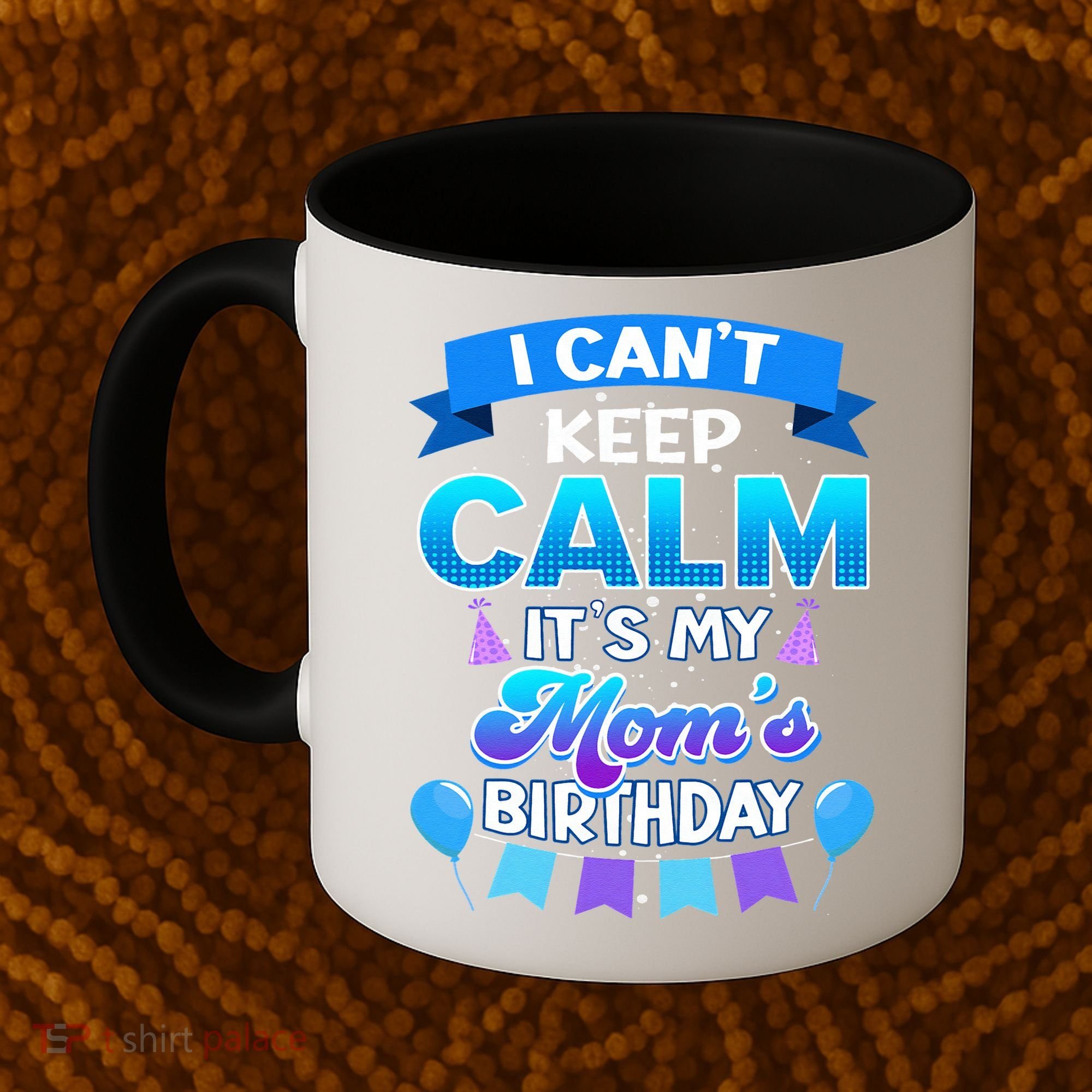 I Cant Keep Calm Its My Mom Birthday Bday Coffee Mug