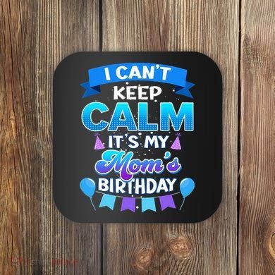 I Cant Keep Calm Its My Mom Birthday Bday Coaster